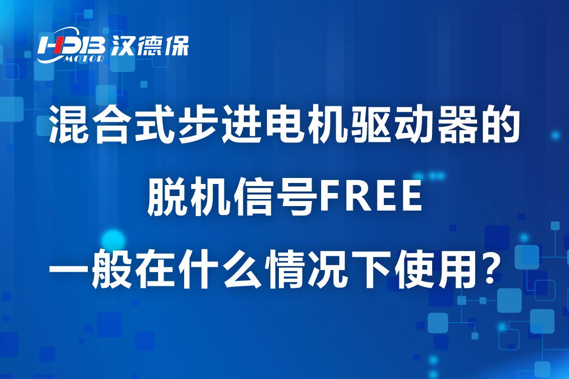 混合式步进電(diàn)机驱动器的脱机信号FREE一般在什么情况下使用(yòng)?