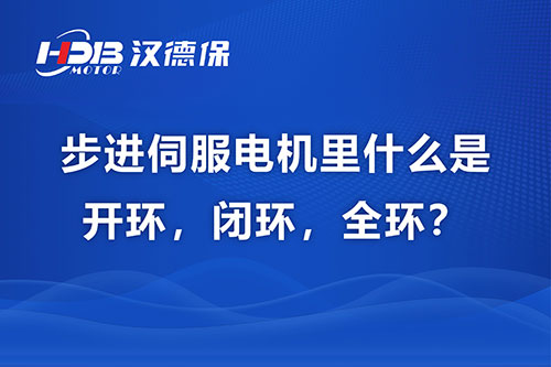 步进伺服電(diàn)机里什么是开环，闭环，全环？